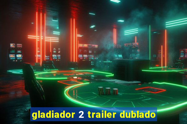 gladiador 2 trailer dublado